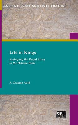 Life in Kings: Reshaping the Royal Story in the Hebrew Bible - Auld, A Graeme