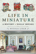 Life in Miniature: A History of Dolls' Houses