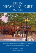 Life in Newburyport 1950-1985: A Collection of News Events, City Affairs, and Memories from the Last Half of the Twentieth Century - Doyle, Jean Foley