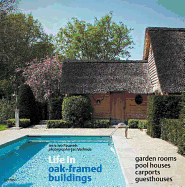 Life in Oak-Framed Buildings: Garden Rooms, Pool Houses, Carports, Guesthouses