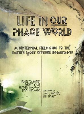 Life in Our Phage World - Rohwer, Forest, and Youle, Merry, and Maughan, Heather