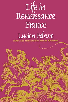 Life in Renaissance France - Febvre, Lucien, Professor, and Rothstein, Marian (Translated by)