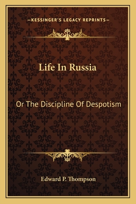 Life in Russia: Or the Discipline of Despotism - Thompson, Edward P