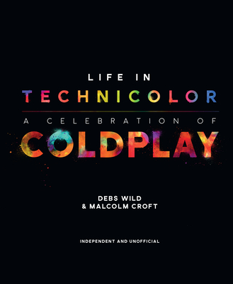 Life in Technicolor: A Celebration of Coldplay - Wild, Debs, and Croft, Malcom