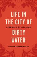 Life in the City of Dirty Water: A Memoir of Healing
