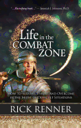 Life in the Combat Zone: How to Survive, Thrive, & Overcome in the Midst of Difficult Situations