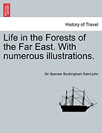 Life in the Forests of the Far East. with Numerous Illustrations. Vol. I