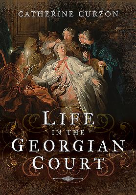 Life in the Georgian Court - Curzon, Catherine