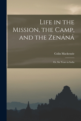 Life in the Mission, the Camp, and the Zenn; Or, Six Years in India - MacKenzie, Colin