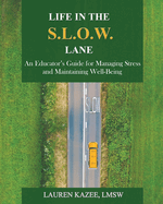 Life in the S.L.O.W. Lane: An Educator's Guide for Managing Stress and Maintaining Well-Being