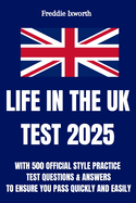 Life in the UK Test 2025: With 500 Official Style Practice Test Questions and Answers - To Ensure You Pass Quickly and Easily