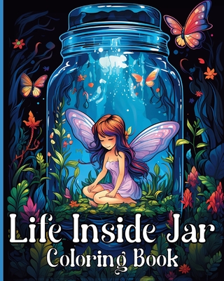 Life Inside Jar Coloring Book: Amazing Coloring Illustrations for Adults Relaxation and Anxiety Relief - Adams, Rita Z