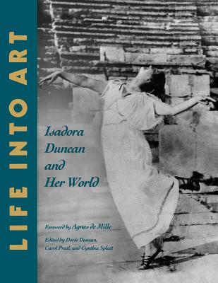 Life Into Art: Isadora Duncan and Her World - Duncan, Doree (Editor), and de Mille, Agnes (Foreword by), and Pratl, Carol (Editor)