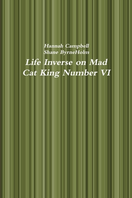 Life Inverse on Mad Cat King Number VI - Campbell, Hannah, and Byrneholm, Shane