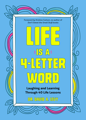Life Is a 4-Letter Word: Laughing and Learning Through 40 Life Lessons (Humor Essays, Doctors & Medicine Humor, for Readers of the Family Crucible) - Levy, David A, Dr., and Carlson, Kristine (Foreword by)