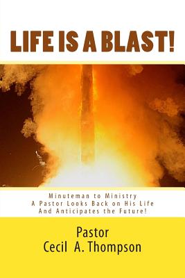 Life Is A Blast! MINUTEMAN TO MINISTRY: A Pastor Looks Back on His Life And Anticipates the Future! - Hunter, Larry E, and Thompson, Pastor Cecil a