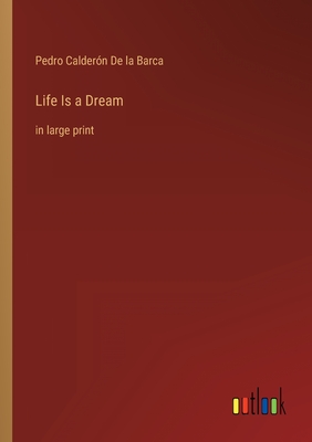 Life Is a Dream: in large print - de la Barca, Pedro Caldern