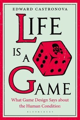 Life Is a Game: What Game Design Says about the Human Condition - Castronova, Edward