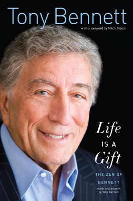 Life Is a Gift: The Zen of Bennett - Bennett, Tony