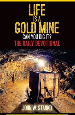 Life is a Gold Mine: The Daily Devotional - Stanko, John W