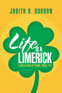 Life Is a Limerick: A Collection of Poems, Prose, Etc.