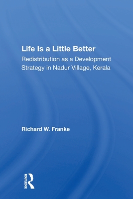 Life Is A Little Better: Redistribution As A Development Strategy In Nadur Village, Kerala - Franke, Richard W