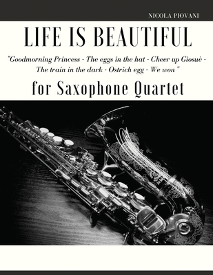 Life is beautiful for Saxophone Quartet: Goodmorning Princess - The eggs in the hat - Cheer up Giosu - The train in the dark - Ostrich egg - We won - Piovani, Nicola