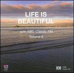 Life is Beautiful with ABC Classic FM, Vol. 6