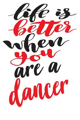 Life is Better When You Are A Dancer: 6x9 College Ruled Line Paper 150 Pages - Dance, Love