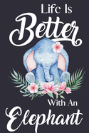 Life Is Better With An Elephant: Birthday Elephant Gifts for Women & Girls: Elephant Journal to Write In