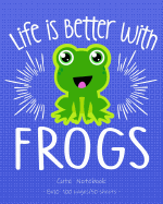 LIFE IS BETTER WITH FROGS Cute Notebook: for School & Play - Girls, Boys, Kids. 8x10