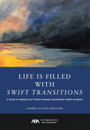 Life Is Filled with Swift Transitions: A Guide to Helping Your Clients Manage Catastrophic Health Incidents