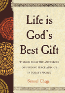 Life Is God's Best Gift: Wisdom from the Ancestors on Finding Peace and Joy in Today's World