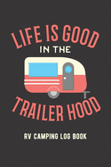 Life Is Good In The Trailer Hood: RV Camping Log Book / Family Camping Journal With Writing Prompts