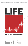Life Is Management: Coaching Extraordinary Performance from Everyone