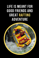 Life Is Meant For Good Friends And Great Rafting Adventure: White Water Rafting Novelty Lined Notebook / Journal To Write In Perfect Gift Item (6 x 9 inches)