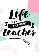 Life Is The Best Teacher: Teacher Appreciation Gift It Takes a Big Heart Notebook or Journal with Quote Perfect Year End Graduation or Thank You Gift for Teachers