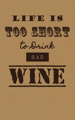 Life is Too Short To Drink Bad Wine: Wine Tasting Journal / Diary / Notebook for Wine Lovers - Baldwin, M L, and Sipswirlswallow