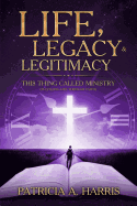 Life, Legacy and Legitimacy - This Thing Called Ministry: Fufilling Life Through Faith