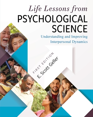 Life Lessons from Psychological Science: Understanding and Improving Interpersonal Dynamics - Geller, E Scott