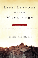 Life Lessons from the Monastery: Wisdom on Love, Prayer, Calling and Commitment