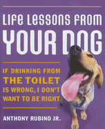 Life Lessons from Your Dog: If Drinking from the Toilet Is Wrong, I Don't Want to Be Right