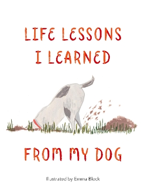 Life Lessons I Learned from my Dog - Block, Emma