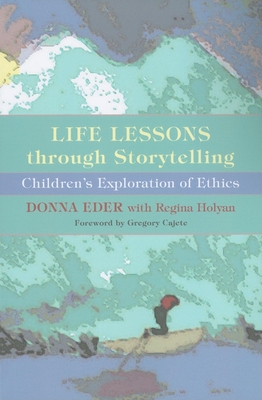 Life Lessons Through Storytelling: Children's Exploration of Ethics - Eder, Donna, and Cajete, Gregory (Foreword by), and Natural Child Project, The