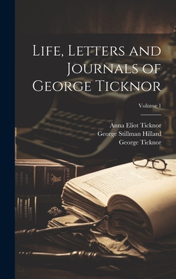 Life, Letters and Journals of George Ticknor; Volume 1 - Hillard, George Stillman, and Ticknor, George, and Ticknor, Anna Eliot