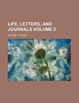 Life, Letters, and Journals Volume 2 - Ticknor, George