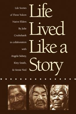 Life Lived Like a Story: Life Stories of Three Yukon Native Elders - Cruikshank, Julie