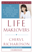 Life Makeovers: 52 Practical and Inspiring Ways to Improve Your Life One Week at a Time - Richardson, Cheryl (Read by)