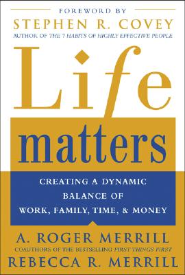 Life Matters: Creating a Dynamic Balance of Work, Family, Time, and Money - Merrill, A Roger, and Merrill, Rebecca