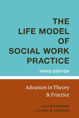 Life Model of Social Work Practice: Advances in Theory and Practice - Germain, Carel